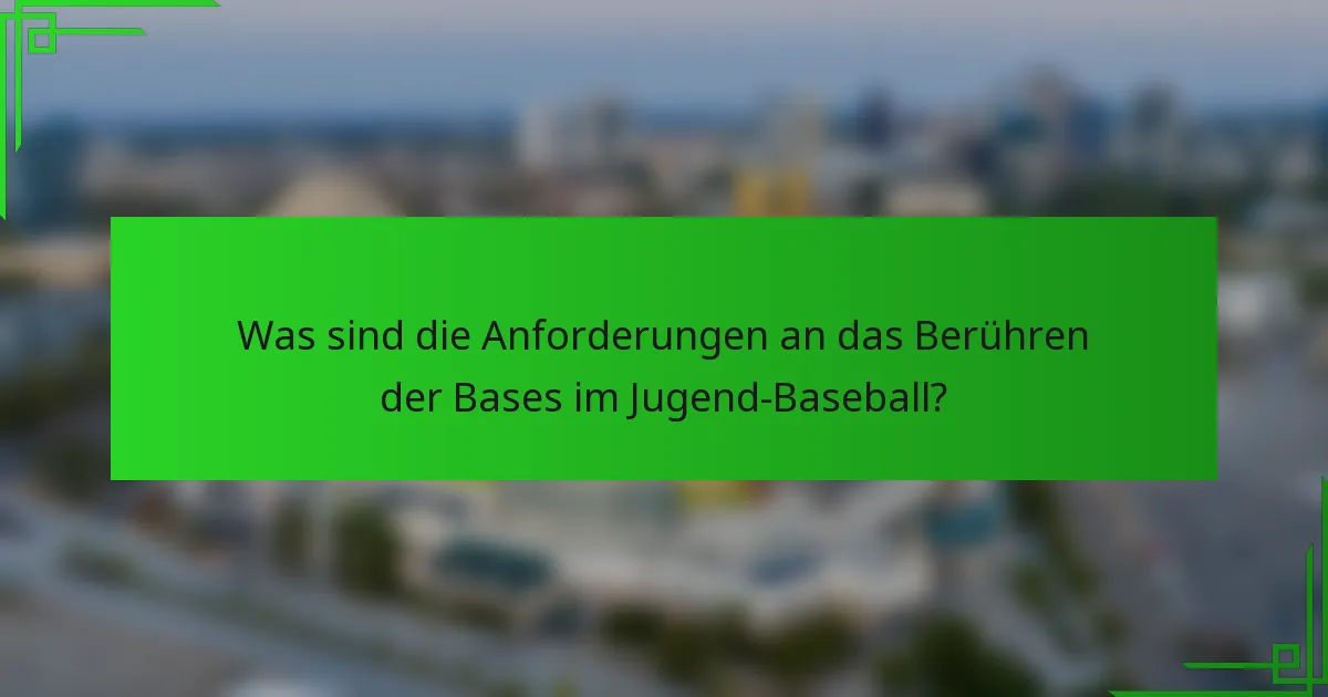 Was sind die Anforderungen an das Berühren der Bases im Jugend-Baseball?