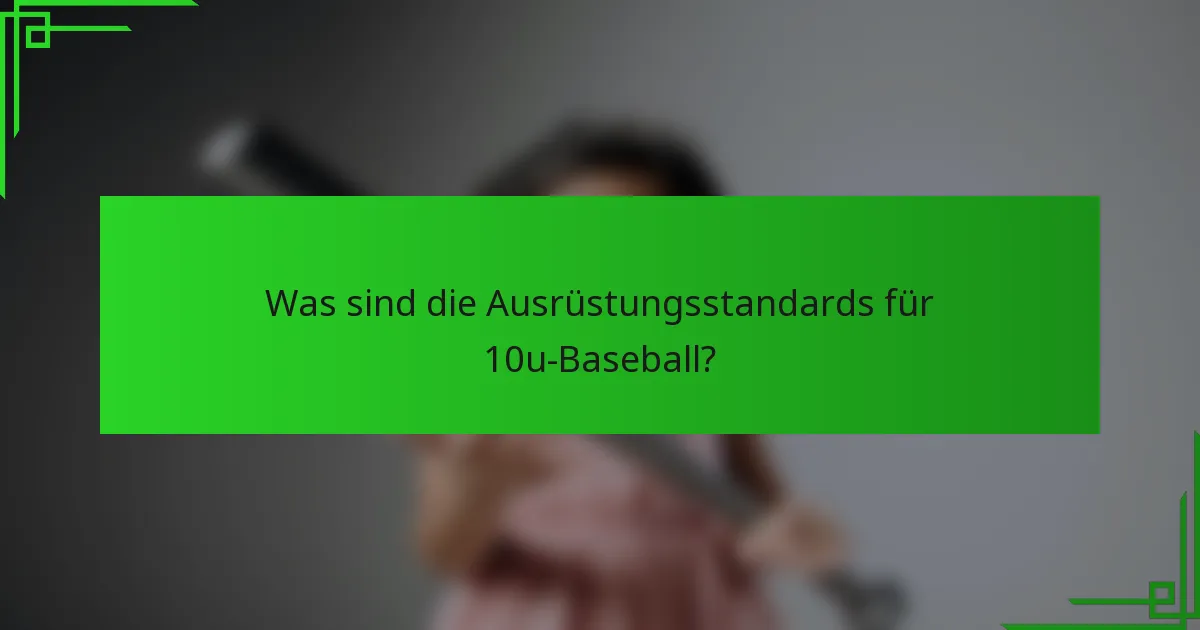 Was sind die Ausrüstungsstandards für 10u-Baseball?