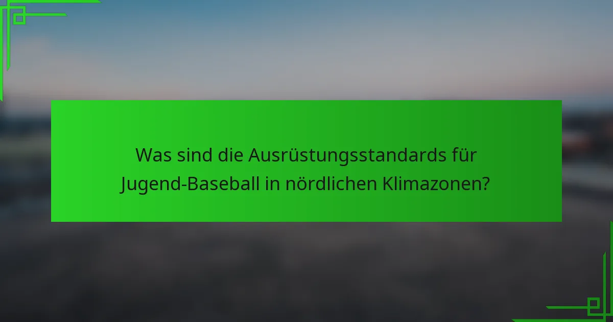 Was sind die Ausrüstungsstandards für Jugend-Baseball in nördlichen Klimazonen?