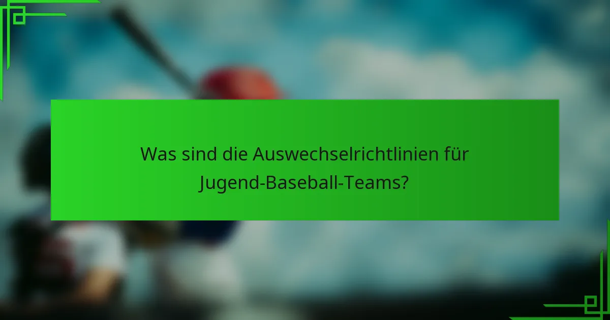 Was sind die Auswechselrichtlinien für Jugend-Baseball-Teams?
