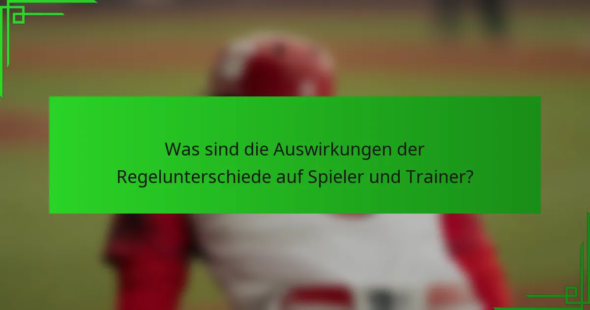 Was sind die Auswirkungen der Regelunterschiede auf Spieler und Trainer?