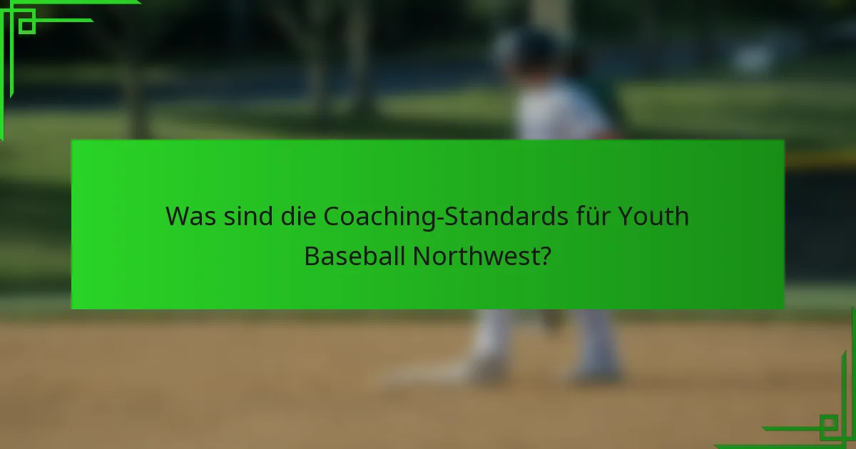 Was sind die Coaching-Standards für Youth Baseball Northwest?