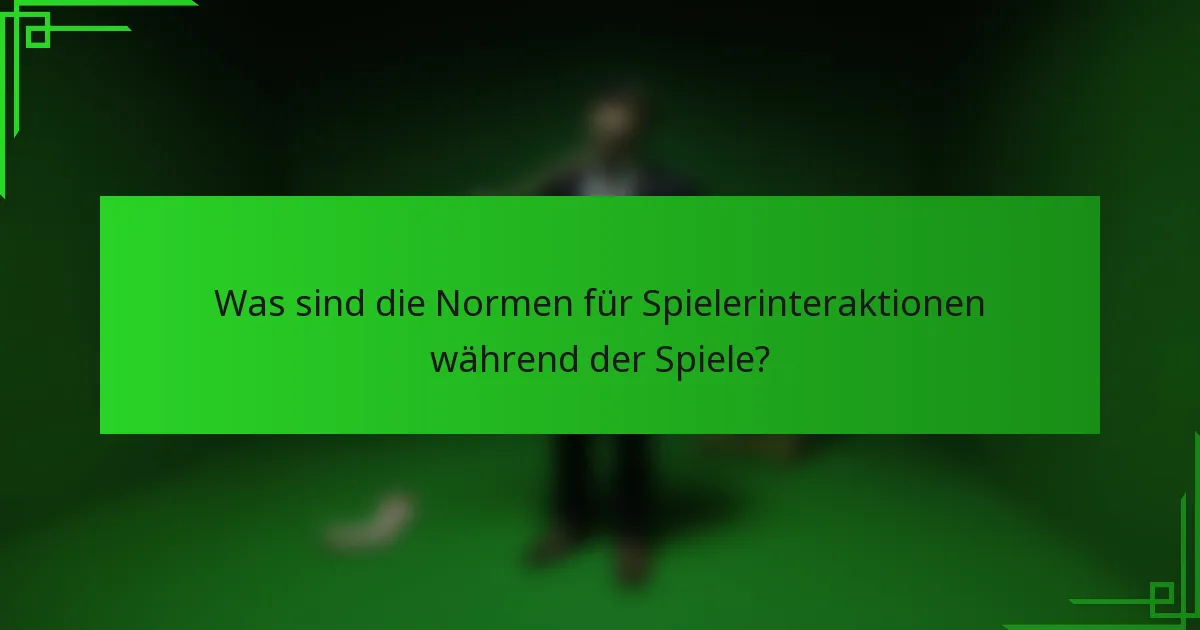 Was sind die Normen für Spielerinteraktionen während der Spiele?