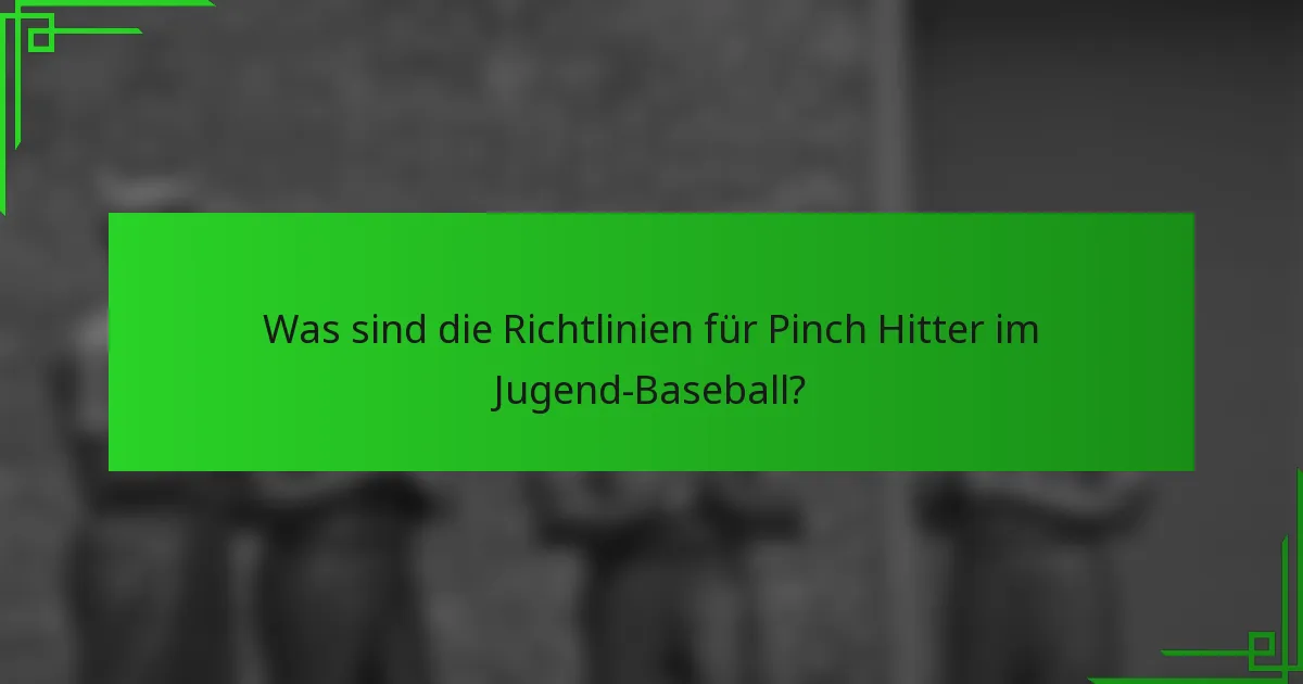 Was sind die Richtlinien für Pinch Hitter im Jugend-Baseball?