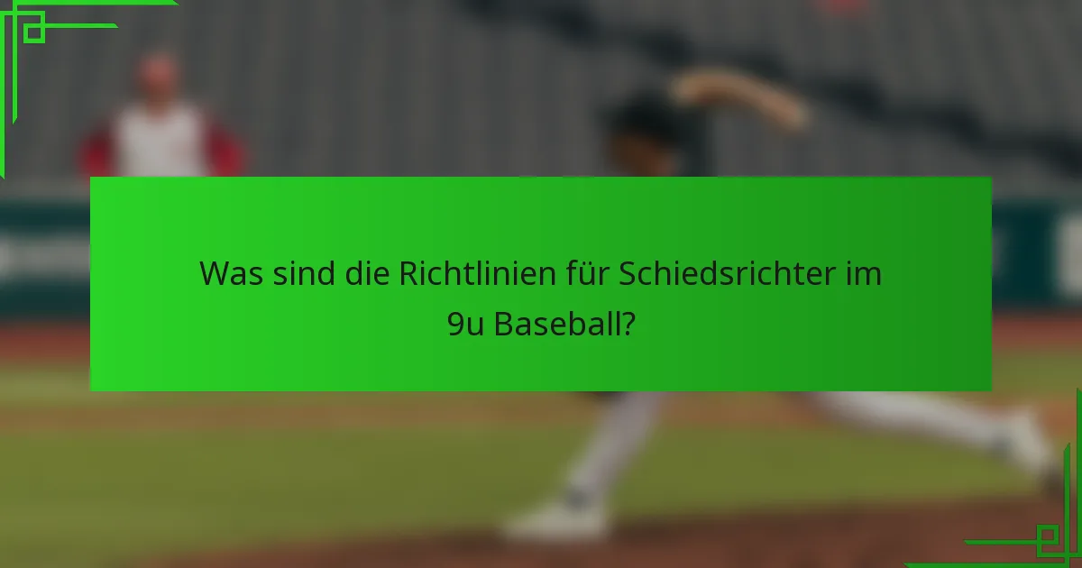 Was sind die Richtlinien für Schiedsrichter im 9u Baseball?