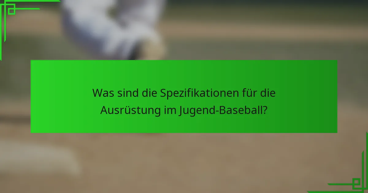 Was sind die Spezifikationen für die Ausrüstung im Jugend-Baseball?