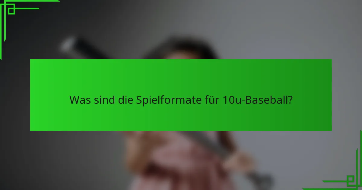 Was sind die Spielformate für 10u-Baseball?