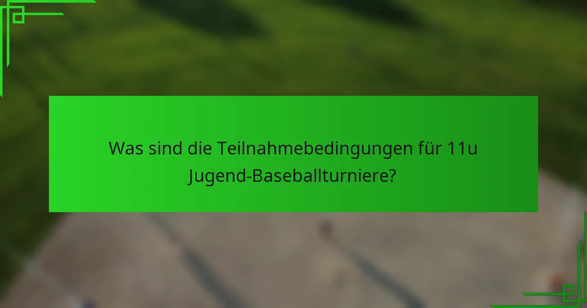 Was sind die Teilnahmebedingungen für 11u Jugend-Baseballturniere?