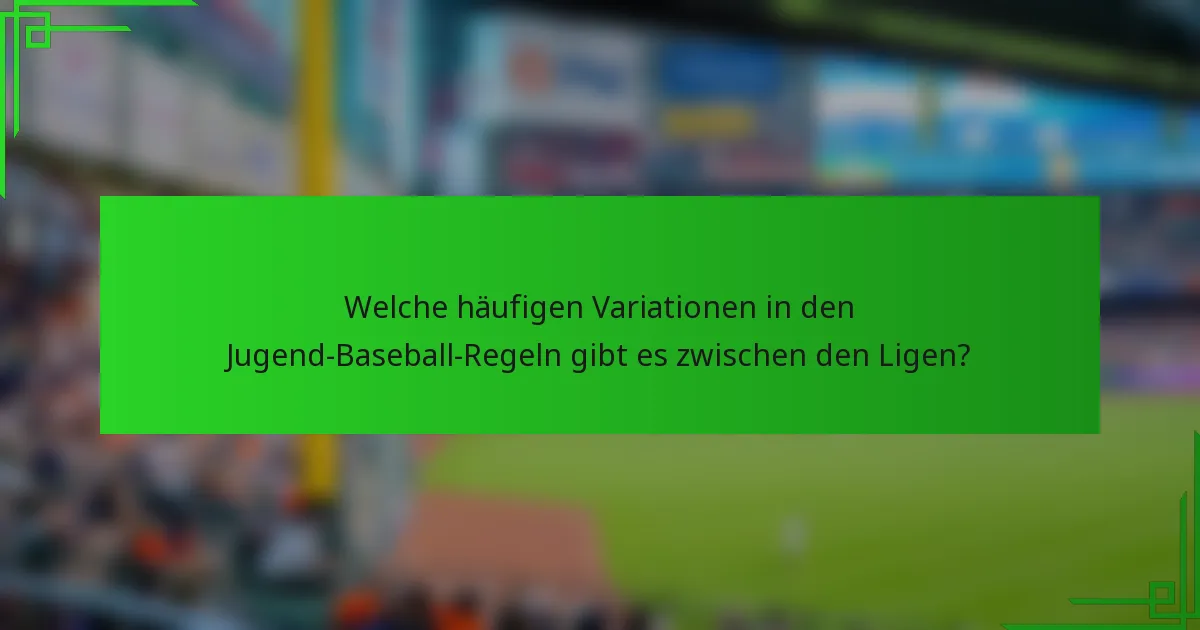 Welche häufigen Variationen in den Jugend-Baseball-Regeln gibt es zwischen den Ligen?