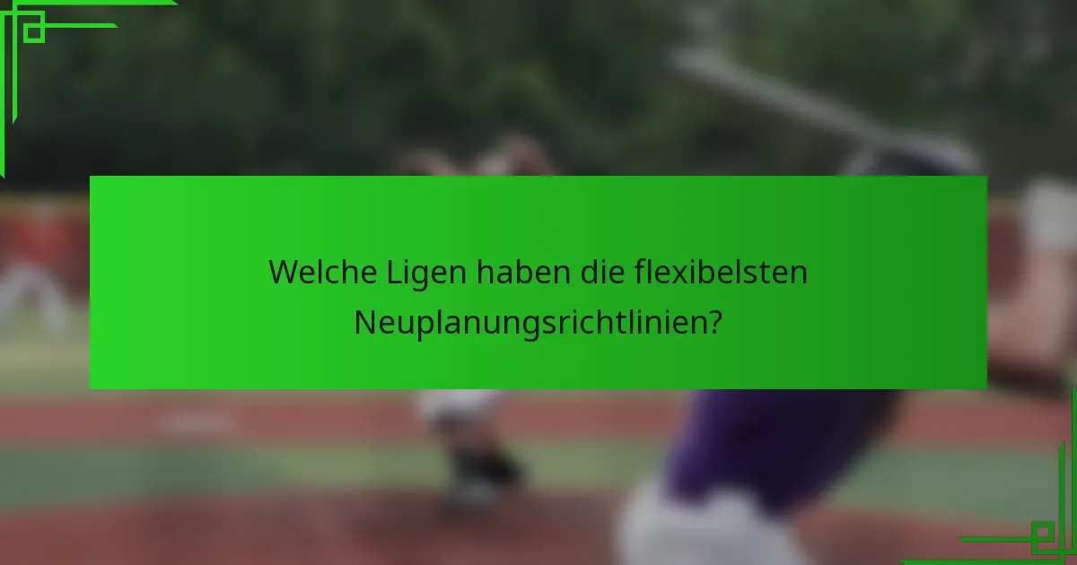 Welche Ligen haben die flexibelsten Neuplanungsrichtlinien?