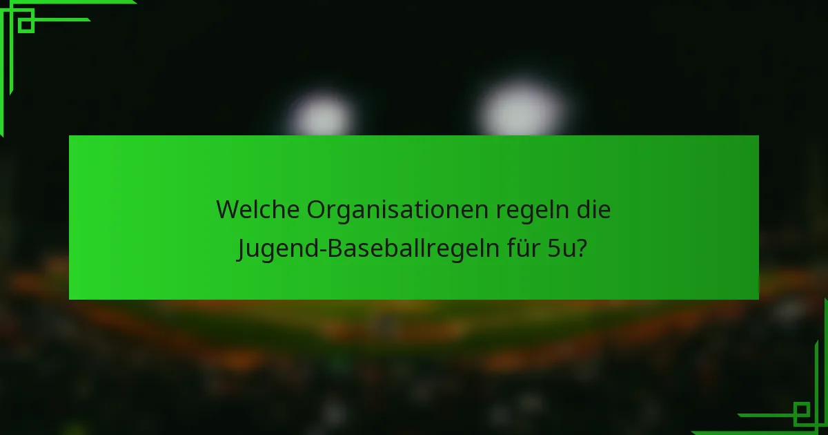 Welche Organisationen regeln die Jugend-Baseballregeln für 5u?