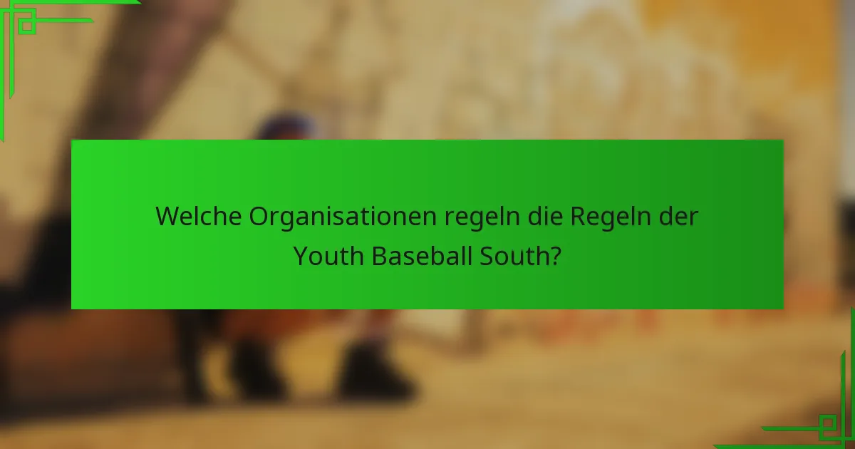 Welche Organisationen regeln die Regeln der Youth Baseball South?