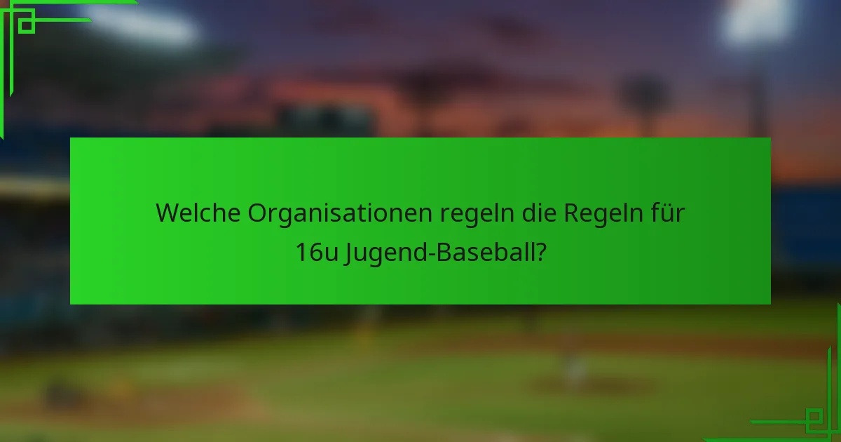 Welche Organisationen regeln die Regeln für 16u Jugend-Baseball?