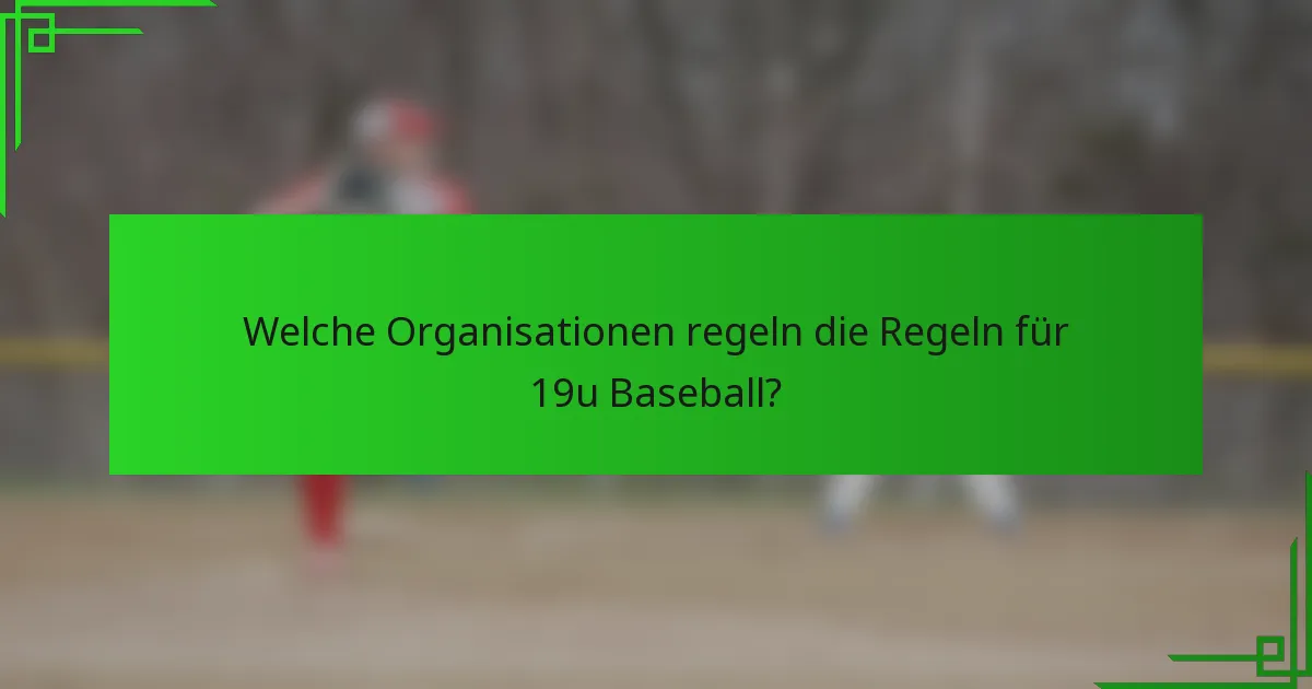 Welche Organisationen regeln die Regeln für 19u Baseball?