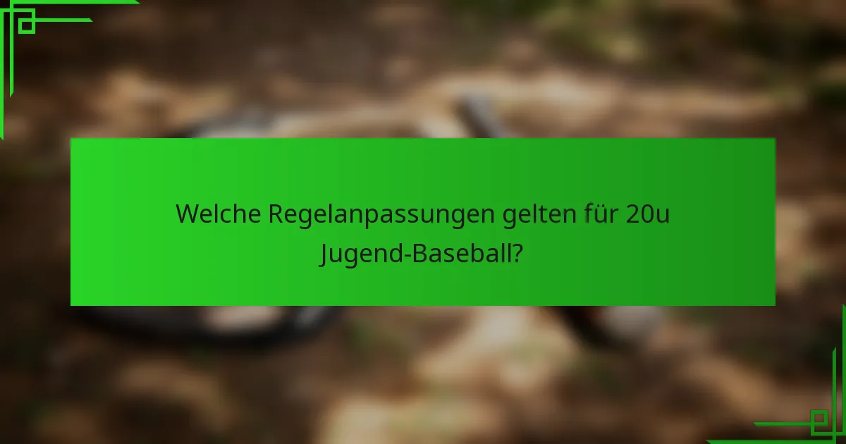 Welche Regelanpassungen gelten für 20u Jugend-Baseball?