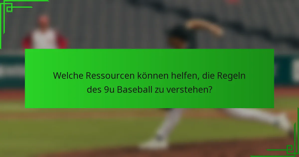 Welche Ressourcen können helfen, die Regeln des 9u Baseball zu verstehen?