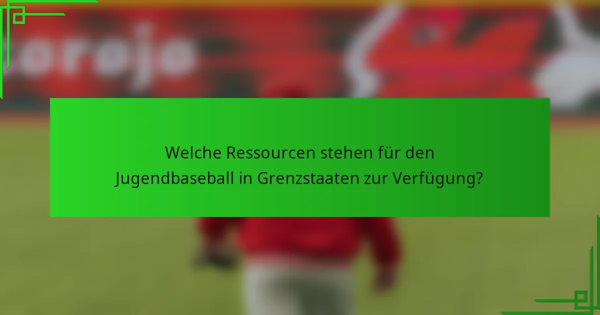 Welche Ressourcen stehen für den Jugendbaseball in Grenzstaaten zur Verfügung?