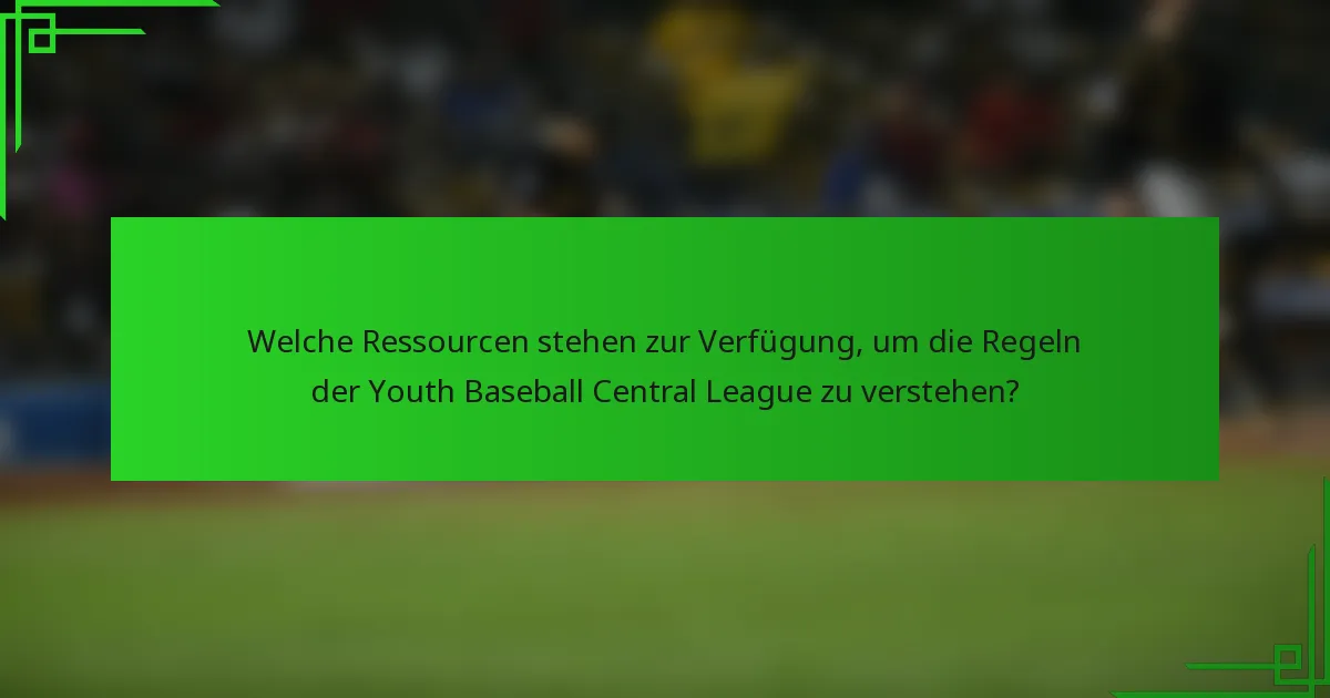 Welche Ressourcen stehen zur Verfügung, um die Regeln der Youth Baseball Central League zu verstehen?