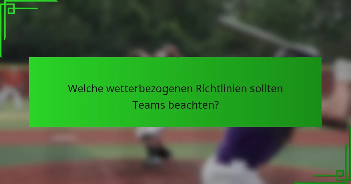 Welche wetterbezogenen Richtlinien sollten Teams beachten?
