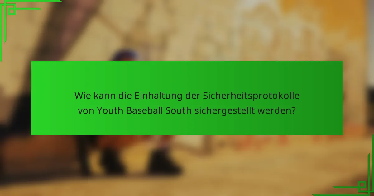 Wie kann die Einhaltung der Sicherheitsprotokolle von Youth Baseball South sichergestellt werden?