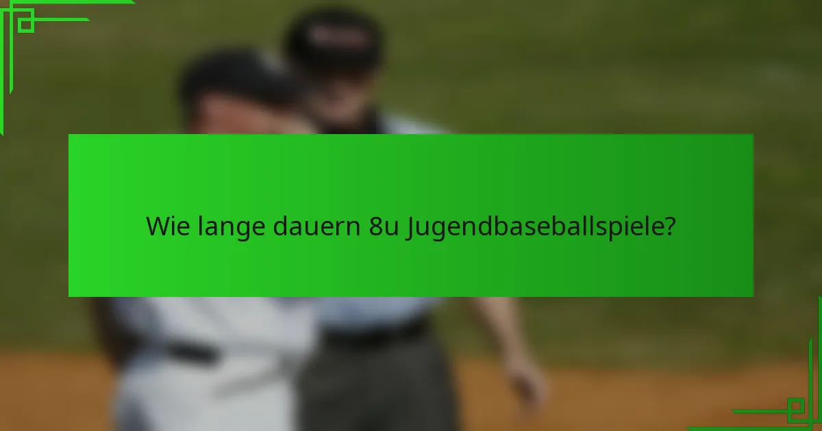 Wie lange dauern 8u Jugendbaseballspiele?