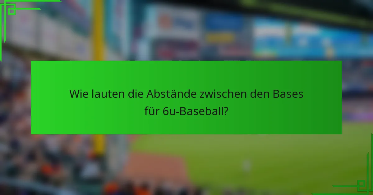 Wie lauten die Abstände zwischen den Bases für 6u-Baseball?