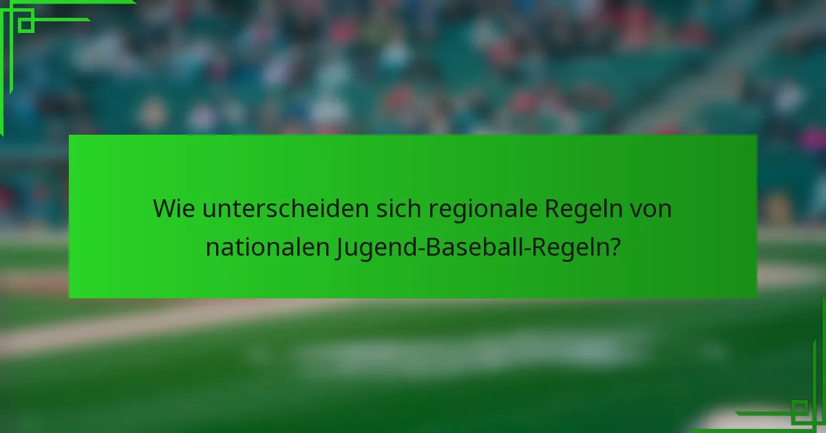 Wie unterscheiden sich regionale Regeln von nationalen Jugend-Baseball-Regeln?
