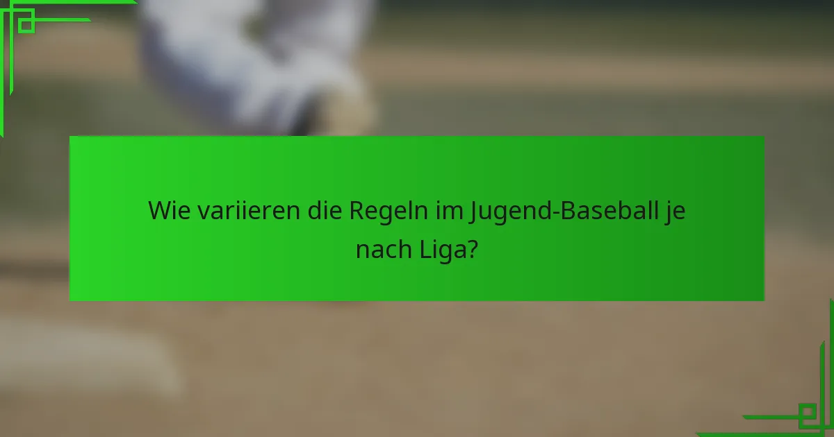 Wie variieren die Regeln im Jugend-Baseball je nach Liga?