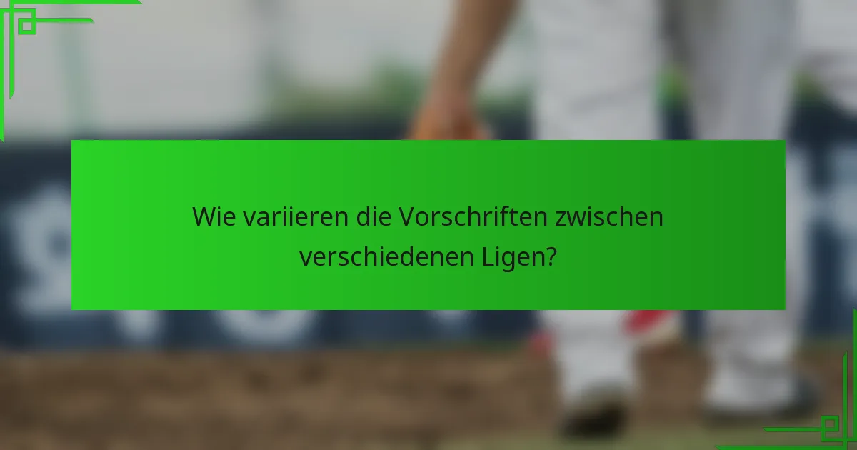 Wie variieren die Vorschriften zwischen verschiedenen Ligen?