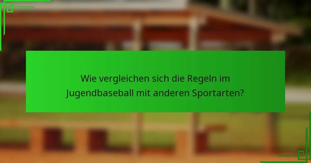 Wie vergleichen sich die Regeln im Jugendbaseball mit anderen Sportarten?