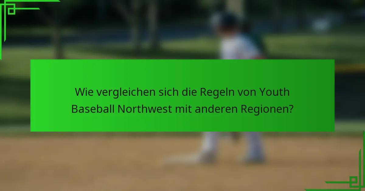 Wie vergleichen sich die Regeln von Youth Baseball Northwest mit anderen Regionen?