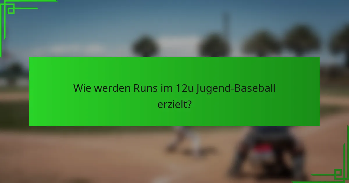Wie werden Runs im 12u Jugend-Baseball erzielt?
