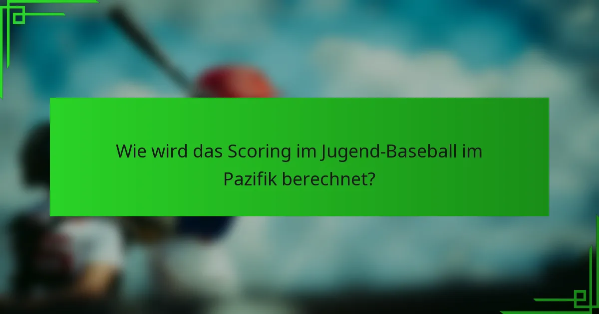 Wie wird das Scoring im Jugend-Baseball im Pazifik berechnet?