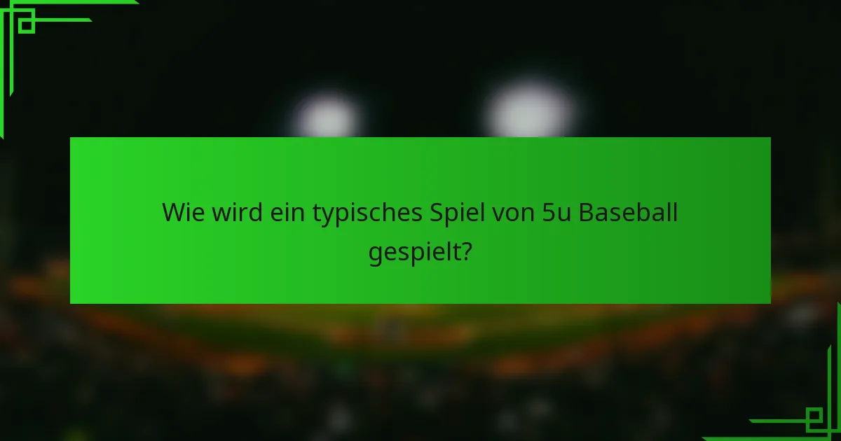 Wie wird ein typisches Spiel von 5u Baseball gespielt?